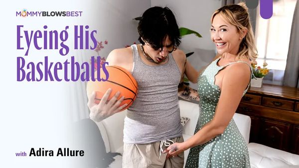 [MommyBlowsBest] Adira Allure – Eyeing His Basketballs